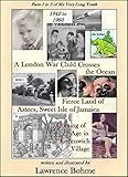 A London War Child Crosses the Ocean: Parts 1, 2 and 3 of My Very Long Youth - 1942 to 1960 by Lawrence Bohme