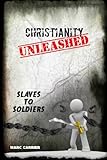 Christianity Unleashed: Slaves to Soldiers by Marc Carrier