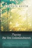 Praying the Ten Commandments: Mercy Triumphs over Judgment by Cleddie Keith