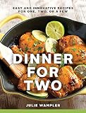 Dinner for Two: Easy and Innovative Recipes for One, Two, or a Few