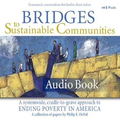 Bridges to Sustainable Communities: A Systemwide, Cradle-to-Grave Approach to Ending Poverty in America Bridges to Sustainable Communities: A Systemwide, Cradle-to-Grave Approach to Ending Poverty in America