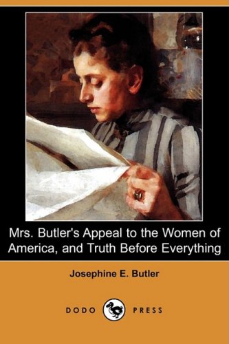 Mrs. Butler's Appeal to the Women of America, and Truth Before Everything (Dodo Press)