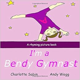 I'm a Bendy Gymnast: Rhyming picture book (from the creator of I'm a pretty ballerina) (Playing Dressing Up Picture Books) I'm a Bendy Gymnast: Rhyming picture book (from the creator of I'm a pretty ballerina) (Playing Dressing Up Picture Books)