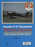 Republic P-47 Thunderbolt : The Final Chapter: Latin American Air Forces Service, Hagedorn, Dan, 0962586013