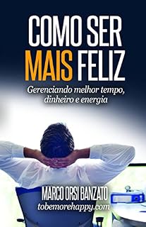 Livro Como ser mais feliz: Gerenciando melhor tempo, dinheiro e energia