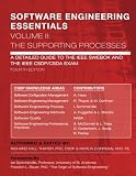 SOFTWARE ENGINEERING ESSENTIALS, Volume II: The Supporting Processes: A Detailed Guide to the IEEE S SOFTWARE ENGINEERING ESSENTIALS, Volume II: The Supporting Processes: A Detailed Guide to the IEEE S