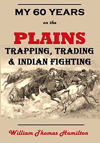 My Sixty Years on the Plains: Trapping, Trading, and Indian Fighting (1905)