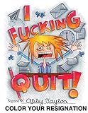 I Fucking Quit! Color Your Resignation: A Swear Word Coloring Book by Abby Taylor