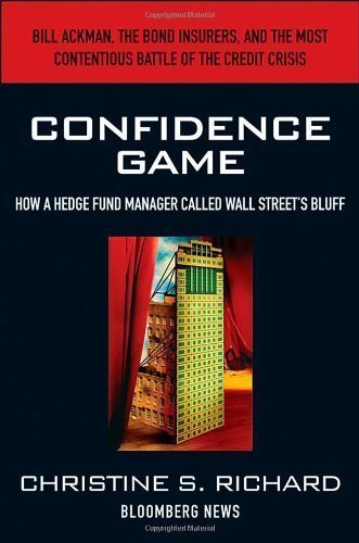 Confidence Game: How Hedge Fund Manager Bill Ackman Called Wall Street's Bluff (Bloomberg) 1st (first) edition by Richard, Christine S. published by Bloomberg Press (2010) [Hardcover]