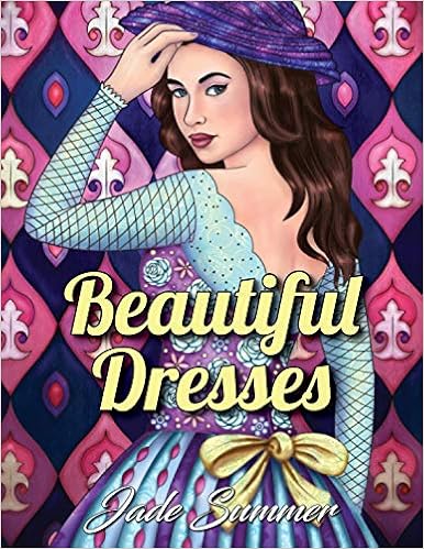 Beautiful Dresses: An Adult Coloring Book with Women's Fashion Design, Vintage Floral Dresses, and Easy Flower Patterns for Relaxation, by Jade Summer