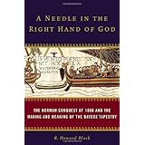A Needle in the Right Hand of God: The Norman Conquest of 1066 and the Making and Meaning of the Bayeux Tapestry