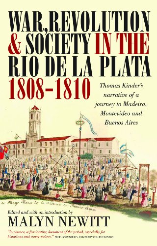 War, Revolution and Society in the Rio de la Plata, 1808-1810: Thomas Kinder's Narrative of a Journey to Madeira, Montevideo and Buenos Aires (Lost & Found: Classic Travel Writing)