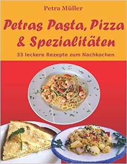 Petras Pasta Pizza Spezialitaten 33 Leckere Rezepte Zum Nachkochen Petras Kochbucher Band 1 Amazon De Muller Petra Muller Petra Bucher