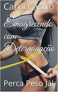 Livro Emagrecendo com Determinação: Perca Peso Já! (Método Emagrecimento Natural Livro 1)