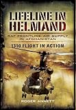 Lifeline in Helmand: RAF Front-Line Air Supply in Afghanistan: 1310 Flight in Action by Roger Annett