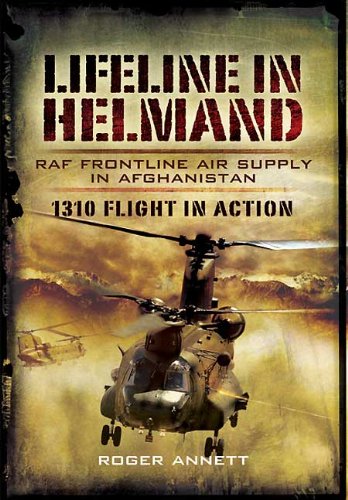 Lifeline in Helmand: RAF Front-Line Air Supply in Afghanistan: 1310 Flight in Action by Roger Annett