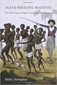 Black Breeding Machines: The Breeding of Negro Slaves in the Diaspora
