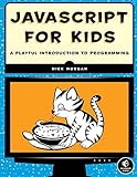 JavaScript for Kids: A Playful Introduction to Programming by Nick Morgan