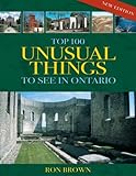 Front cover for the book Top 100 Unusual Things to See in Ontario by Ron Brown