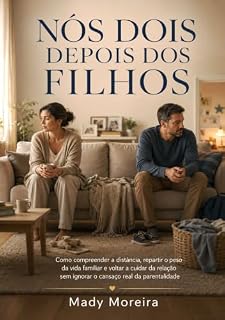 Nós dois, depois dos filhos: Como compreender a distância, repartir o peso da vida familiar e voltar a cuidar da relação sem ignorar o cansaço real da parentalidade