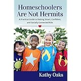 Homeschoolers Are Not Hermits: A Practical Guide to Raising Smart, Confident, and Socially Connected Kids