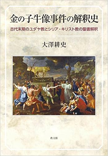 金の子牛像事件の解釈史 古代末期のユダヤ教とシリア キリスト教の聖書解釈 耕史 大澤 本 通販 Amazon