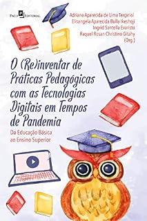 Livro O (re)inventar de práticas pedagógicas com as tecnologias digitais em tempos de pandemia: Da educação básica ao ensino superior