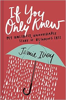 If You Only Knew: My Unlikely, Unavoidable Story of Becoming Free, by Jamie Ivey If You Only Knew: My Unlikely, Unavoidable Story of Becoming Free, by Jamie Ivey