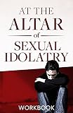 At the Altar of Sexual Idolatry Workbook by
