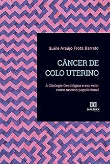Livro Câncer de Colo Uterino: a Citologia Oncológica e seu valor como rastreio populacional