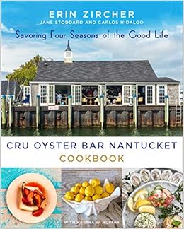 CRU Oyster Bar Nantucket Cookbook: Savoring Four Seasons of the Good Life CRU Oyster Bar Nantucket Cookbook: Savoring Four Seasons of the Good Life