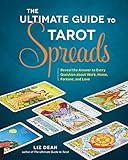 The Ultimate Guide to Tarot Spreads: Reveal the Answer to Every Question about Work, Home, Fortune, by Liz Dean