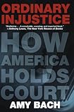 Ordinary Injustice: How America Holds Court