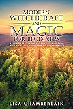 Modern Witchcraft and Magic for Beginners: A Guide to Traditional and Contemporary Paths,  with Magical Techniques for the Beginner Witch