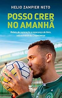 Livro Posso crer no amanhã: Relato de Superação e Esperança de Neto, Sobrevivente da Chapecoense
