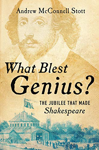 What Blest Genius?: The Jubilee That Made Shakespeare by Andrew McConnell Stott