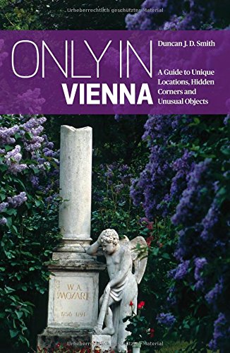 Only in Vienna: A Guide to Unique Locations, Hidden Corners and Unusual Objects (