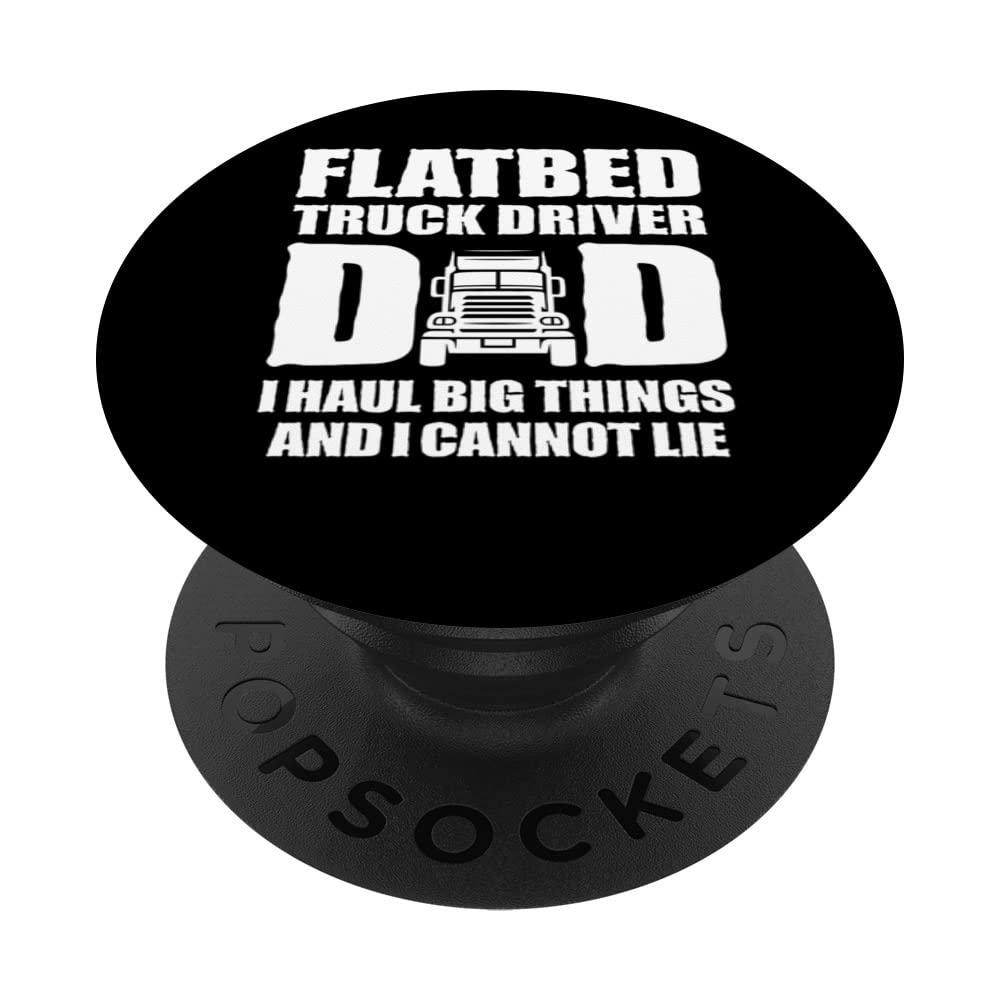 Flatbed Truck Driver Dad I Haul Big Things And I Cannot Lie PopSockets Swappable PopGrip