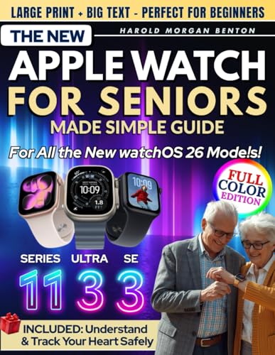 The New Apple Watch for Seniors Made Simple — Series 11, Ultra 3 & SE 3 Guide: Full-Color Large Print Step-by-Step Book for Easy Setup, Heart Health, Fall Detection & Emergency Help When Needed Most