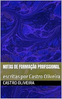 Livro Notas de Formação Profissional: escritas por Castro Oliveira (Coleção Saberes extraídos do Projeto Social Renascer, desde fevereiro de 2020. Livro 1)