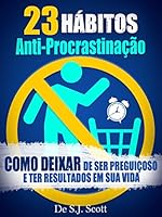 23 H&aacute;bitos Anti-Procrastina&ccedil;&atilde;o: Como Deixar de Ser Pregui&ccedil;oso e Ter Resultados Em Sua Vida