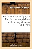 Image de Architecture Hydraulique, Ou L Art de Conduire, D Elever Et de Menager Les Eaux (Savoirs Et Traditions) (French Edition)