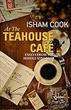 At the Teahouse Cafe: Essays from the Middle Kingdom by Isham Cook