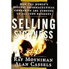 Selling Sickness: How the World's Biggest Pharmaceutical Companies Are Turning Us All Into Patients