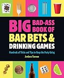 Big Bad-Ass Book of Bar Bets and Drinking Games: Hundreds of Tricks and Tips to Keep the Party Going by Jordana Tusman