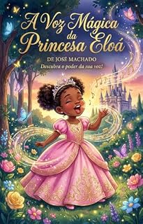Livro A Voz Mágica da Princesa Eloá: Aprendendo a Usar o Volume Certo da Voz (Crianças que Superam: Comportamentos)
