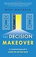 The Decision Makeover: An Intentional Approach to Living the Life You Want