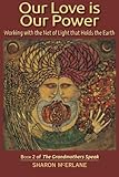 Our Love is Our Power: Working with the Net of Light that Holds the Earth (The Grandmothers Speak) ( by Sharon McErlane