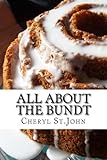 All About the Bundt: Bundt Cake Recipes by Cheryl St.John