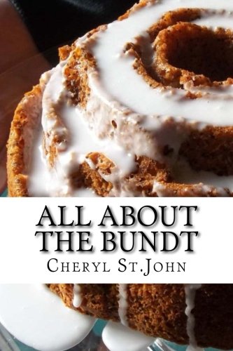All About the Bundt: Bundt Cake Recipes by Cheryl St.John